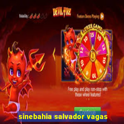 sinebahia salvador vagas